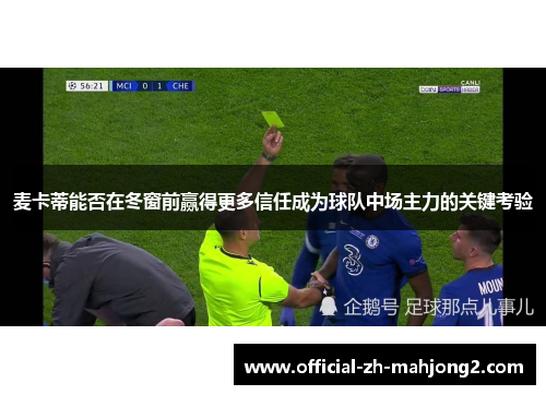 麦卡蒂能否在冬窗前赢得更多信任成为球队中场主力的关键考验