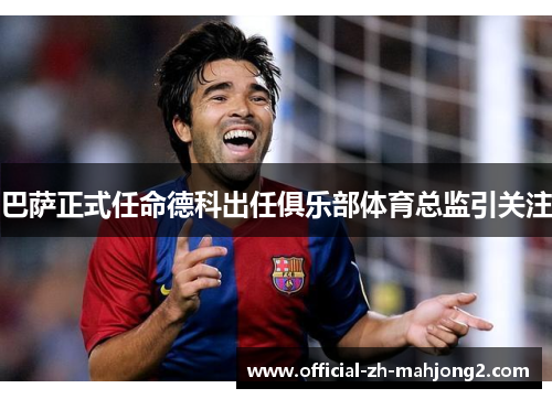 巴萨正式任命德科出任俱乐部体育总监引关注