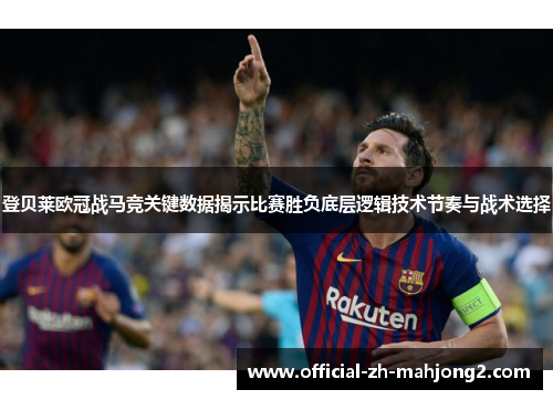登贝莱欧冠战马竞关键数据揭示比赛胜负底层逻辑技术节奏与战术选择
