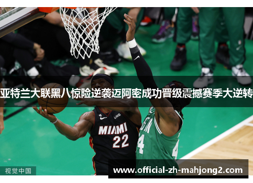 亚特兰大联黑八惊险逆袭迈阿密成功晋级震撼赛季大逆转