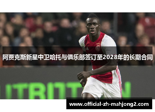 阿贾克斯新星中卫哈托与俱乐部签订至2028年的长期合同