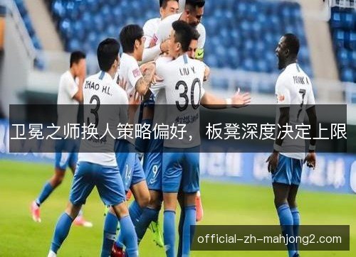 卫冕之师换人策略偏好，板凳深度决定上限